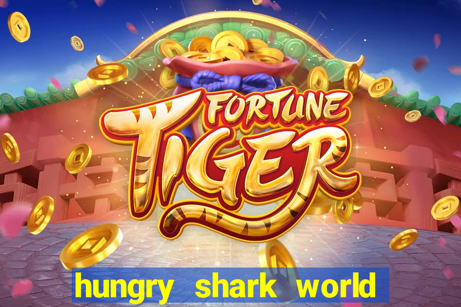 hungry shark world dinheiro infinito ios