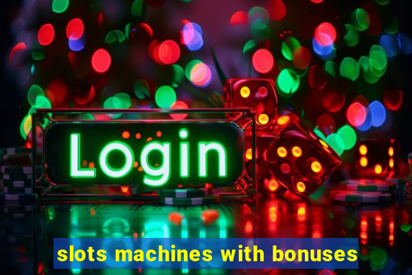 slots machines with bonuses