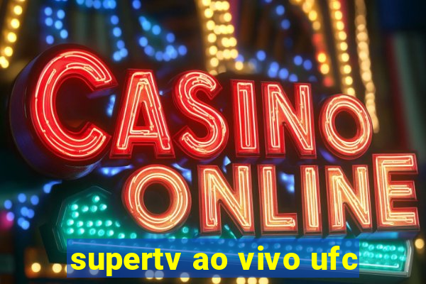 supertv ao vivo ufc