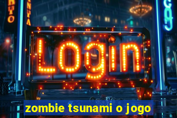 zombie tsunami o jogo