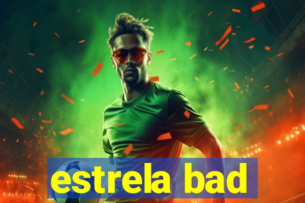 estrela bad