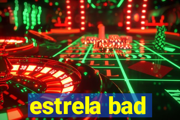 estrela bad