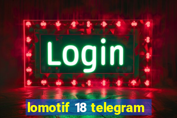 lomotif 18 telegram