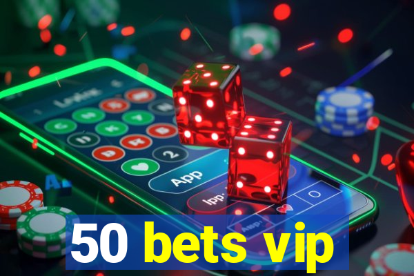 50 bets vip