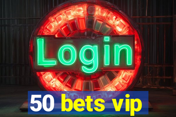 50 bets vip