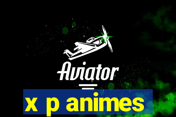 x p animes