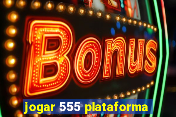 jogar 555 plataforma