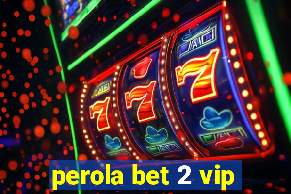 perola bet 2 vip