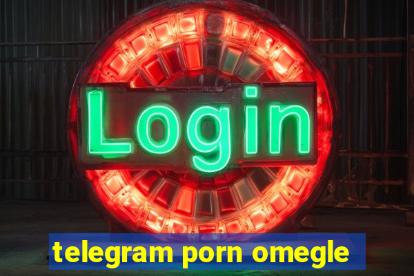 telegram porn omegle