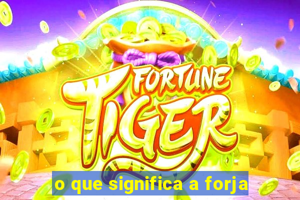 o que significa a forja