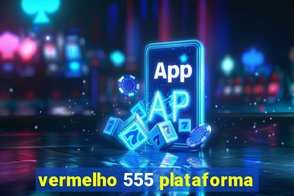 vermelho 555 plataforma