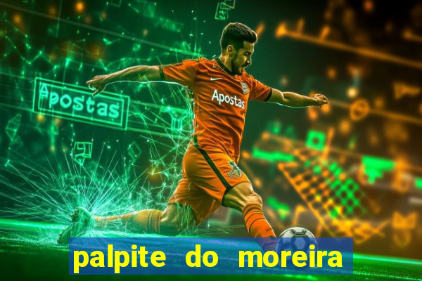 palpite do moreira de hoje