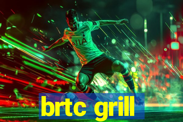 brtc grill