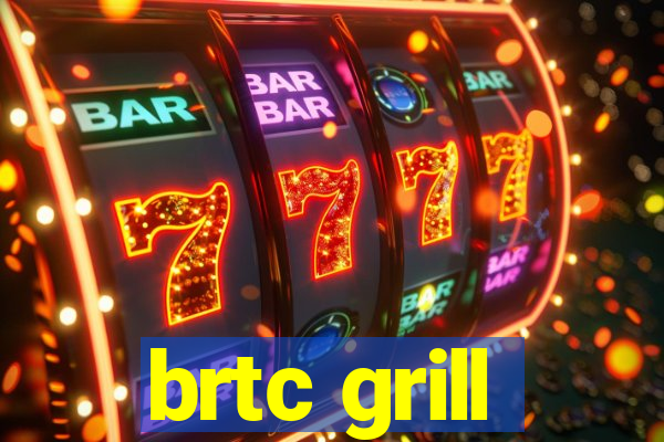 brtc grill