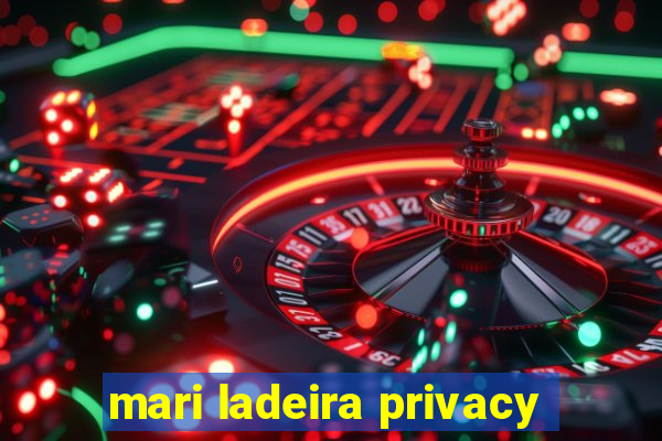 mari ladeira privacy