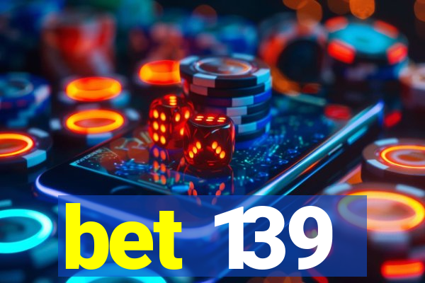 bet 139