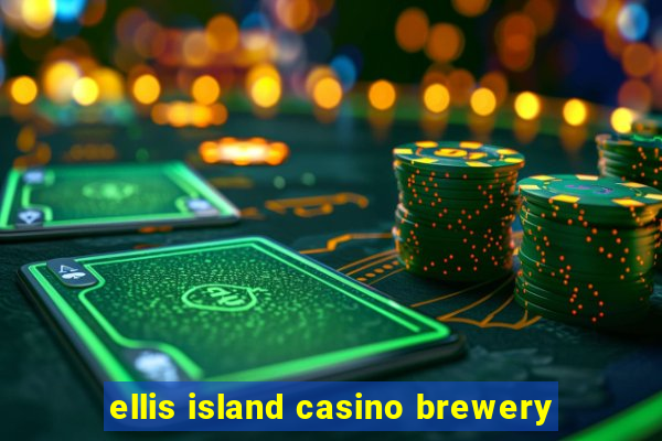 ellis island casino brewery