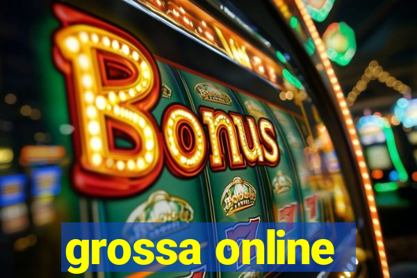 grossa online