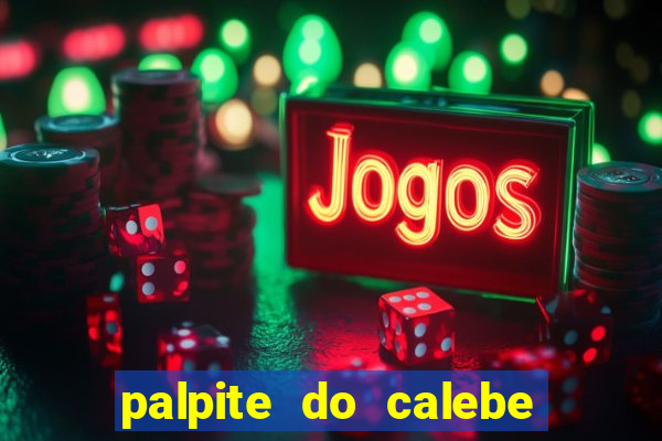 palpite do calebe para hoje