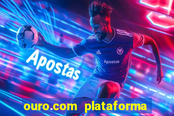 ouro.com plataforma de jogos