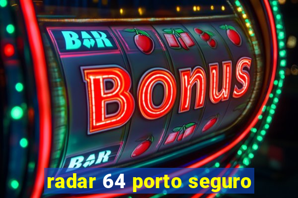 radar 64 porto seguro