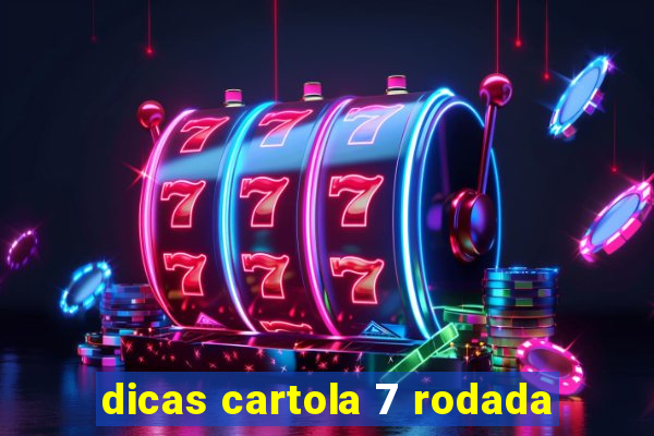 dicas cartola 7 rodada