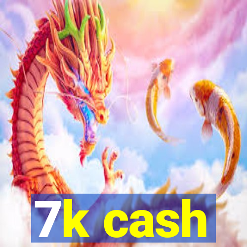 7k cash