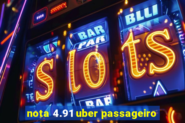 nota 4.91 uber passageiro