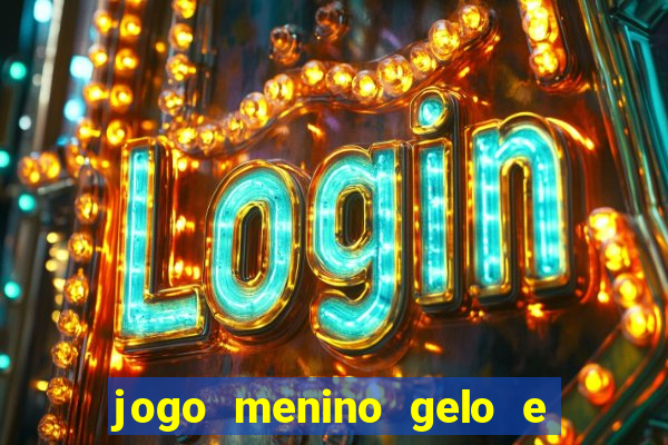 jogo menino gelo e menina lava