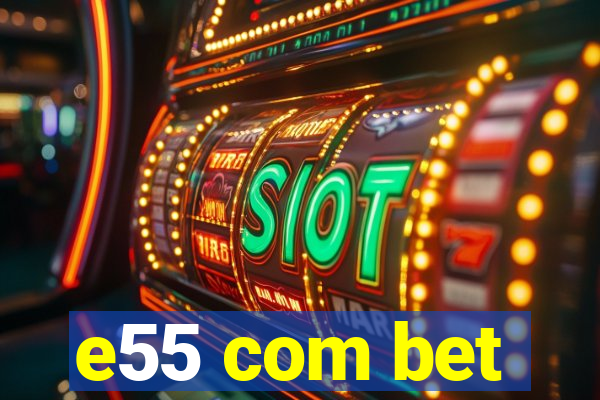 e55 com bet