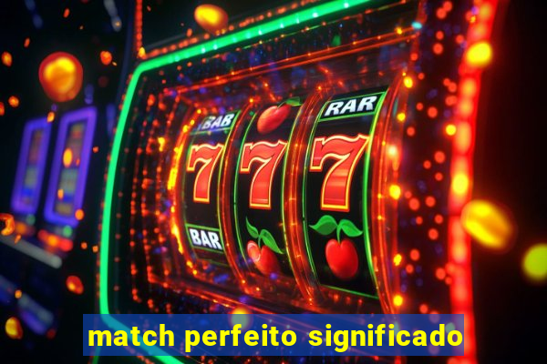 match perfeito significado