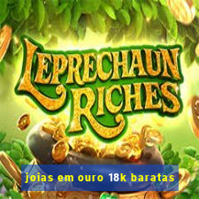 joias em ouro 18k baratas