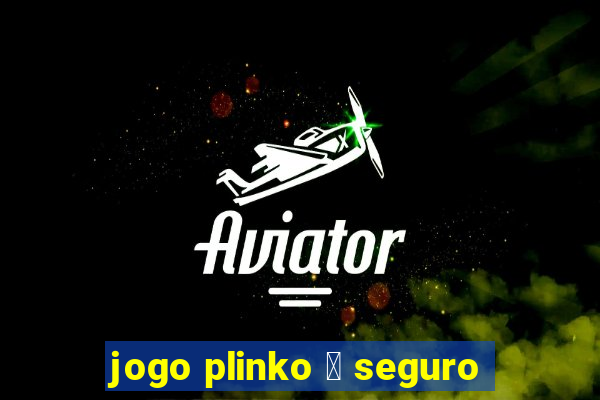 jogo plinko 茅 seguro