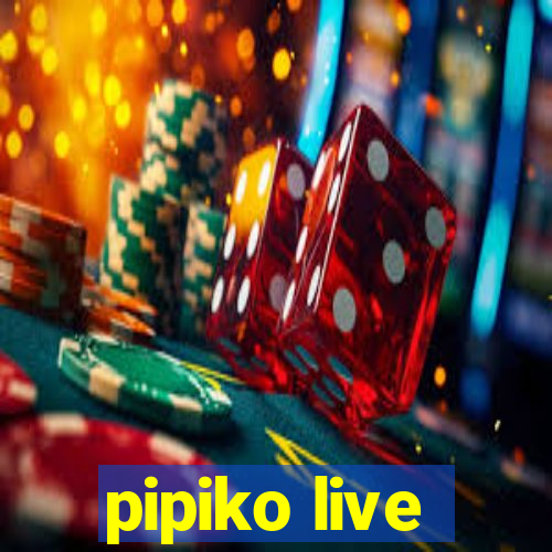 pipiko live