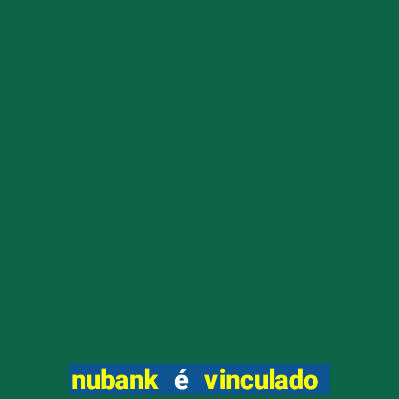 nubank é vinculado a qual banco