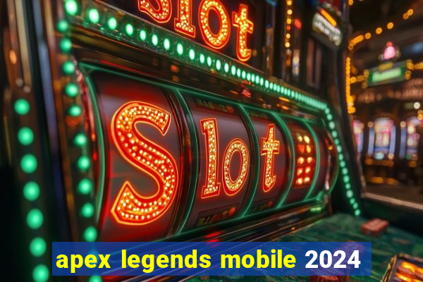 apex legends mobile 2024