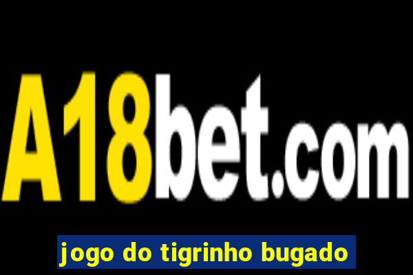 jogo do tigrinho bugado