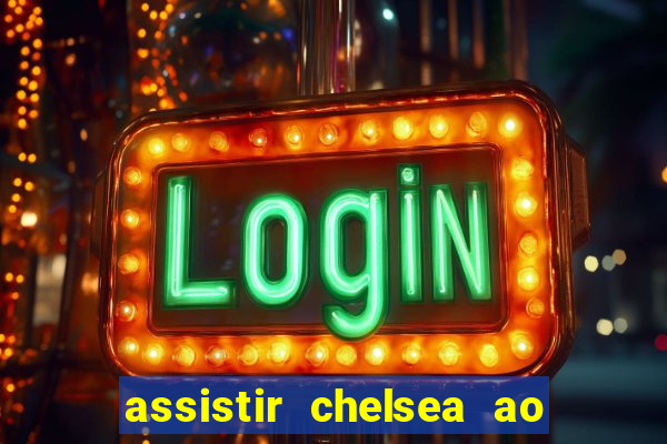 assistir chelsea ao vivo futemax