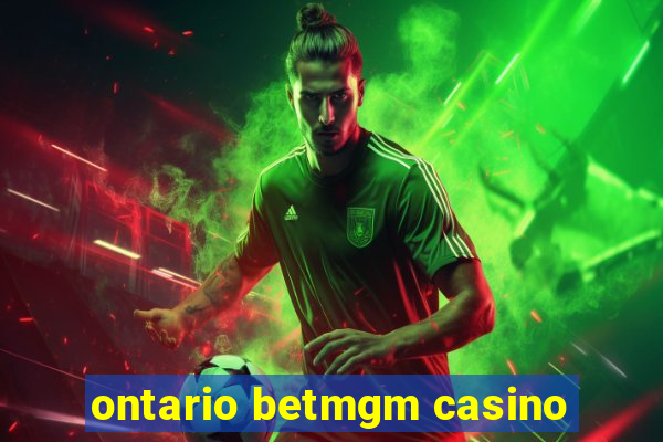 ontario betmgm casino