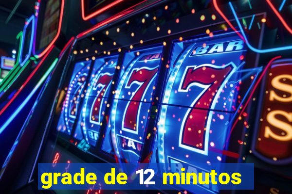 grade de 12 minutos