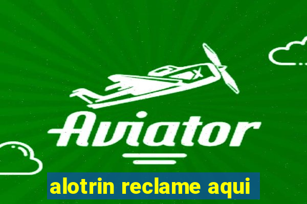 alotrin reclame aqui