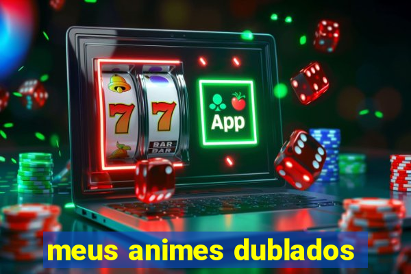 meus animes dublados