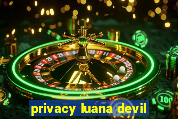 privacy luana devil