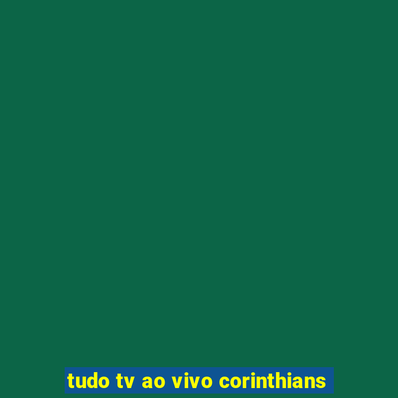 tudo tv ao vivo corinthians