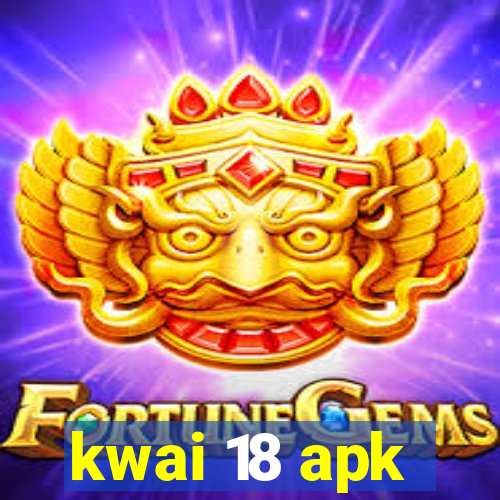 kwai 18 apk