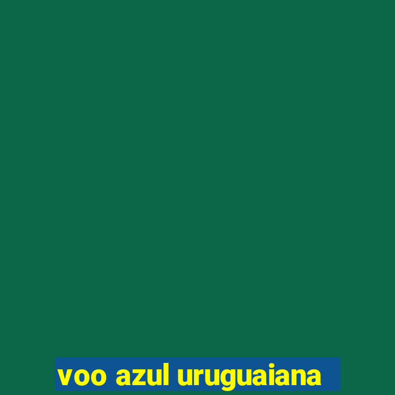 voo azul uruguaiana