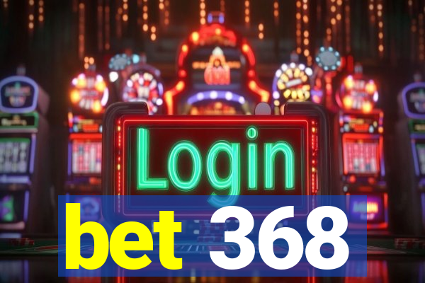 bet 368