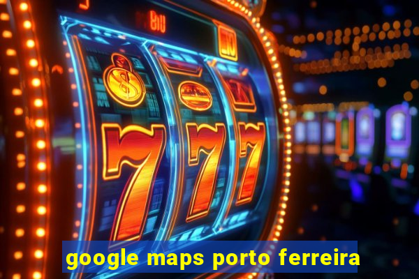 google maps porto ferreira