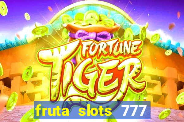 fruta slots 777 mega jackpot paga mesmo