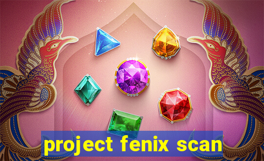 project fenix scan